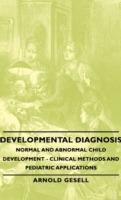 Developmental Diagnosis - Normal And Abnormal Child Development - Clinical Methods And Pediatric Applications - Arnold Gesell - cover
