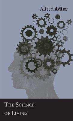 The Science Of Living - Alfred Adler - cover