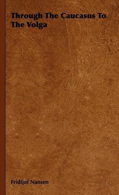 Through The Caucasus To The Volga - Fridtjof Nansen - cover