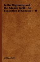 In the Beginning and the Adamic Earth - An Exposition of Genesis I - II - William, Kelly - cover