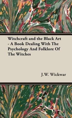 Witchcraft and the Black Art - A Book Dealing With The Psychology And Folklore Of The Witches - J.W. Wickwar - cover