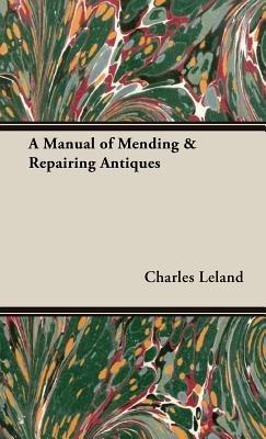 A Manual of Mending & Repairing Antiques - Charles, Godfrey Leland - cover