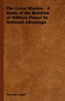 The Great Illusion - A Study of the Relation of Military Power To National Advantage - Norman Angel - cover