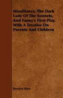 Misalliance, The Dark Lady Of The Sonnets, And Fanny's First Play. With A Treatise On Parents And Children - Bernard Shaw - cover
