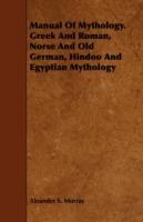 Manual Of Mythology. Greek And Roman, Norse And Old German, Hindoo And Egyptian Mythology - Alexander Stuart Murray - cover