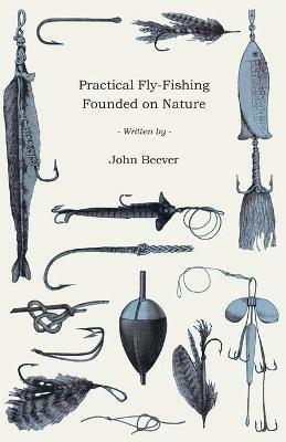Practical Fly-Fishing Founded On Nature - John Beever - cover