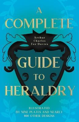 A Complete Guide To Heraldry - Arthur Charles Fox-Davies - cover