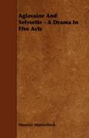 Aglavaine And Selysette - A Drama In Five Acts - Maurice Maeterlinck - cover
