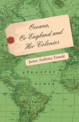 Oceana Or England And Her Colonies - James Anthony Froude - cover
