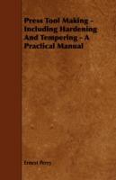 Press Tool Making - Including Hardening And Tempering - A Practical Manual - Ernest Perry - cover