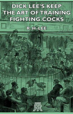 Dick Lee's Keep - The Art Of Training Fighting Cocks - R.H. Lee - cover