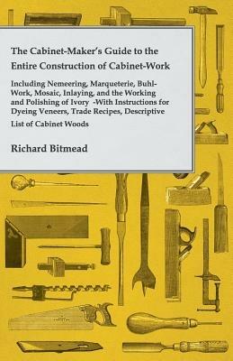 The Cabinet-Maker's Guide To The Entire Construction Of Cabinet-Work - Richard Bitmead - cover