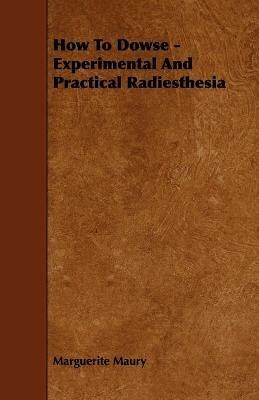 How To Dowse - Experimental And Practical Radiesthesia - Marguerite Maury - cover