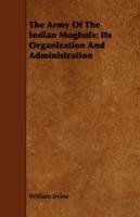 The Army Of The Indian Moghuls: Its Organization And Administration - William Irvine - cover