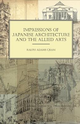 Impressions Of Japanese Architecture And The Allied Arts - Ralph Adams Cram - cover