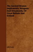The Ancient Bronze Implements, Weapons And Ornaments, Of Great Britain And Ireland