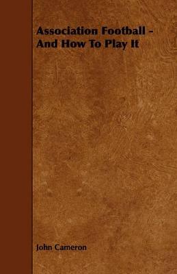 Association Football - And How To Play It - John Cameron - cover