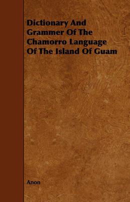 Dictionary And Grammer Of The Chamorro Language Of The Island Of Guam - Anon - cover