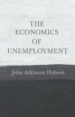 The Economics Of Unemployment - J. A. Hobson - cover