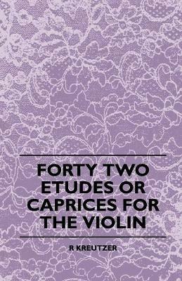 Forty Two Etudes Or Caprices For The Violin - R. Kreutzer - cover