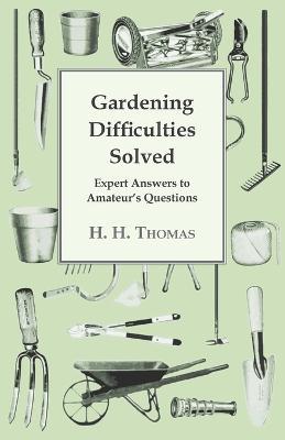 Gardening Difficulties Solved - Expert Answers To Amateurs' Questions - H. H. Thomas - cover