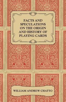 Facts And Speculations On The Origin And History Of Playing Cards - William Andrew Chatto - cover