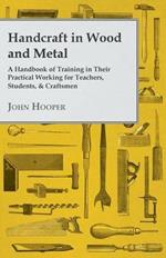 Handcraft In Wood And Metal, A Handbook Of Training In Their Practical Working For Teachers, Students, & Craftsmen