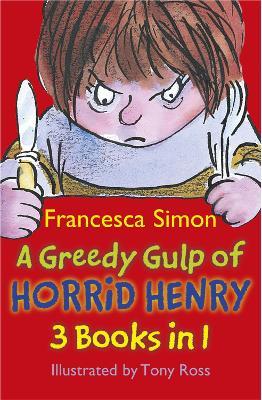 A Greedy Gulp of Horrid Henry 3-in-1: Horrid Henry Abominable Snowman/Robs the Bank/Wakes the Dead - Francesca Simon - cover