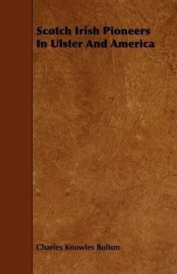 Scotch Irish Pioneers In Ulster And America - Charles Knowles Bolton - cover