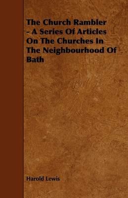 The Church Rambler - A Series Of Articles On The Churches In The Neighbourhood Of Bath - Harold Lewis - cover