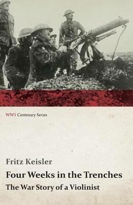 Four Weeks In The Trenches - The War Story Of A Violinist - Fritz Keisler - cover
