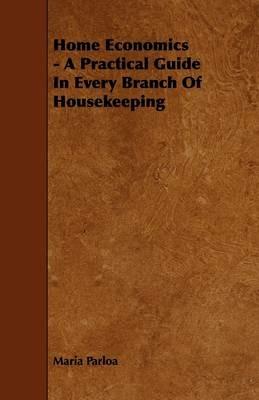 Home Economics - A Practical Guide In Every Branch Of Housekeeping - Maria Parloa - cover