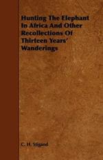 Hunting The Elephant In Africa And Other Recollections Of Thirteen Years' Wanderings