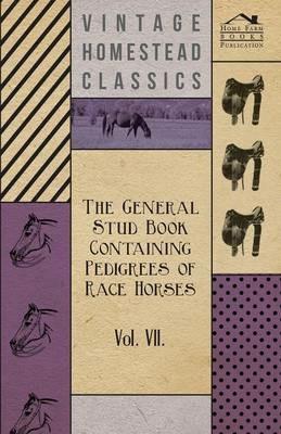 The General Stud Book Containing Pedigrees Of Race Horses - Vol VII - Anon - cover