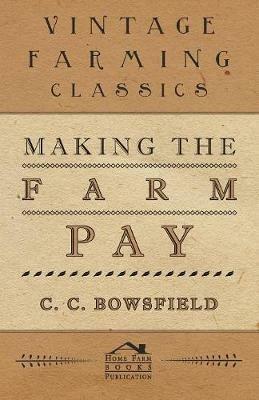 Making The Farm Pay - C. C. Bowsfield - cover