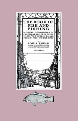 The Book Of Fish And Fishing - A Complete Compendium Of Practical Advice To Guide Those Who Angle For All Fishes In Fresh And Salt Water - Louis Rhead - cover