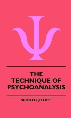 The Technique Of Psychoanalysis - Smith Ely Jelliffe - cover