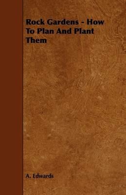 Rock Gardens - How To Plan And Plant Them - A. Edwards - cover