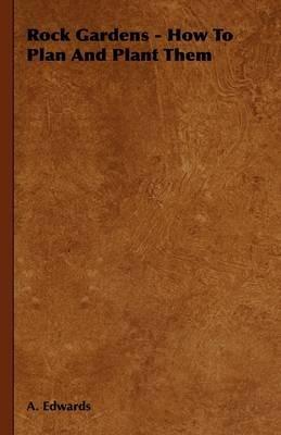 Rock Gardens - How To Plan And Plant Them - A. Edwards - cover