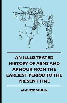 An Illustrated History Of Arms And Armour From The Earliest Period To The Present Time - Auguste Demmin - cover