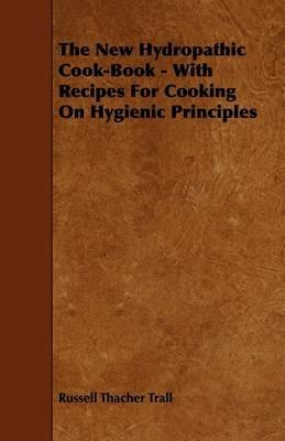 The New Hydropathic Cook-Book - With Recipes For Cooking On Hygienic Principles - Russell Thacher Trall - cover