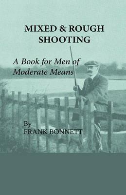 Mixed And Rough Shooting - A Book For Men Of Moderate Means - Frank Bonnett - cover