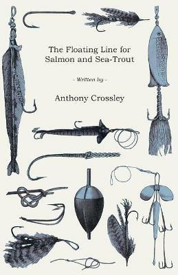 The Floating Line For Salmon And Sea-Trout - Anthony Crossley - cover
