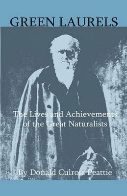 Green Laurels - The Lives And Achievements Of The Great Naturalists - Donald Culross Peattie - cover