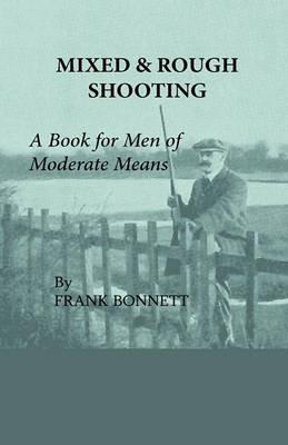 Mixed And Rough Shooting - A Book For Men Of Moderate Means - Frank Bonnett - cover