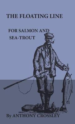 The Floating Line For Salmon And Sea-Trout - Anthony Crossley - cover