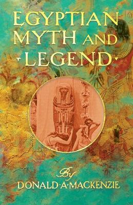 Egyptian Myth And Legend - With Historical Narrative Notes On Race Problems, Comparative Beliefs, Etc - Donald Mackenzie - cover