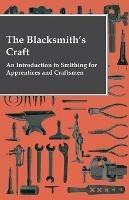 The Blacksmith's Craft - An Introduction To Smithing For Apprentices And Craftsmen