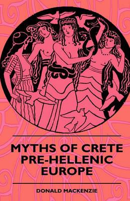 Myths Of Crete Pre-Hellenic Europe - Donald Mackenzie - cover