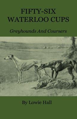 Fifty-Six Waterloo Cups - Greyhounds And Coursers - Lowie Hall - cover